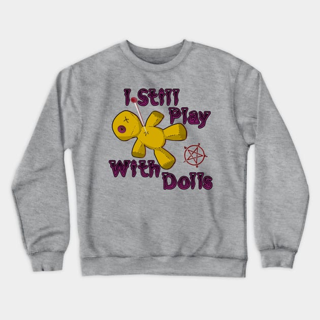 I Still Play With Dolls Crewneck Sweatshirt by Dead Is Not The End